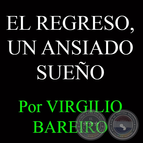 EL REGRESO, UN ANSIADO SUEÑO - Por VIRGILIO BAREIRO