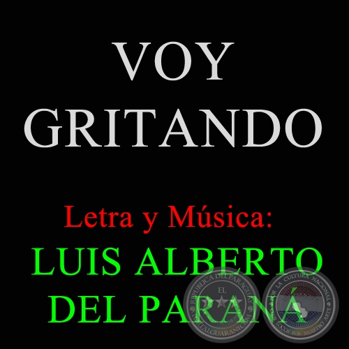 VOY GRITANDO - Letra y Música: LUIS ALBERTO DEL PARANÁ