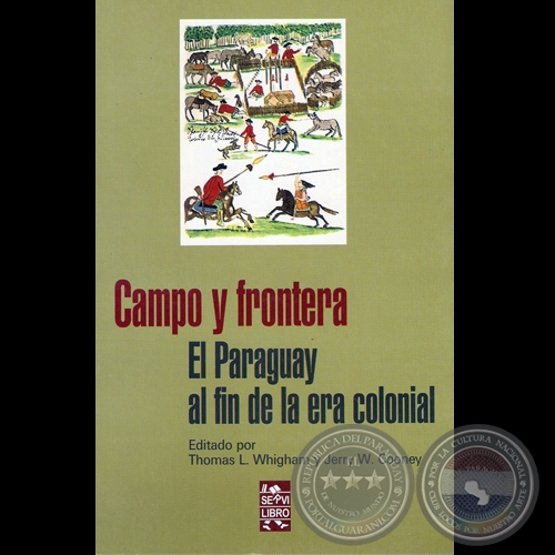 CAMPO Y FRONTERA (EL PARAGUAY AL FIN DE LA ERA COLONIAL) - THOMAS L. WHIGHAM y JERRY W. COONEY - Año 2006
