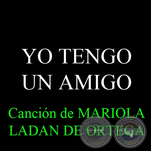 YO TENGO UN AMIGO - Canción de MARIOLA LADAN DE ORTEGA