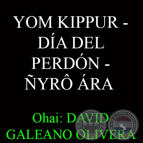 YOM KIPPUR – DÍA DEL PERDÓN – ÑYRÔ ÁRA - Ohai: DAVID GALEANO OLIVERA