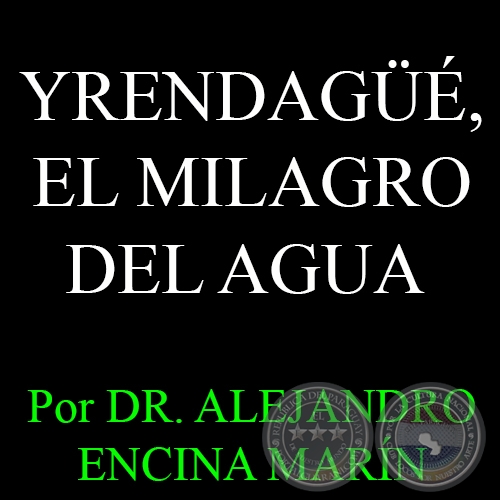 YRENDAGÜÉ, EL MILAGRO DEL AGUA - Por DR. ALEJANDRO ENCINA MARÍN - Domingo 8 de Febrero del 2015