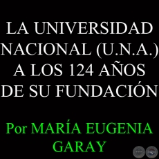 LA UNIVERSIDAD NACIONAL A LOS 124 AÑOS DE SU FUNDACIÓN - Por MARÍA EUGENIA GARAY -  Domingo, 15 de Setiembre de 2013