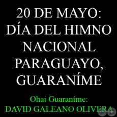 20 DE MAYO: DA DEL HIMNO NACIONAL PARAGUAYO, GUARANME - Ohai: DAVID GALEANO OLIVERA 