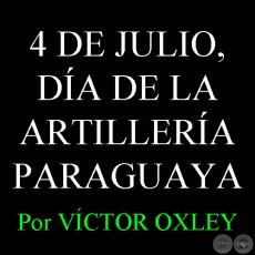 4 DE JULIO, DÍA DE LA ARTILLERÍA PARAGUAYA - Por Lic. VÍCTOR M. OXLEY YNSFRÁN