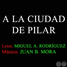 A LA CIUDAD DE PILAR - Letra de MIGUEL ÁNGEL RODRÍGUEZ