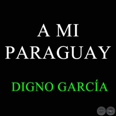 A MI PARAGUAY - DIGNO GARCÍA