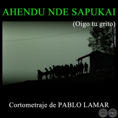 AHENDU NDE SAPUKAI - Cortometraje de PABLO LAMAR - Año 2008