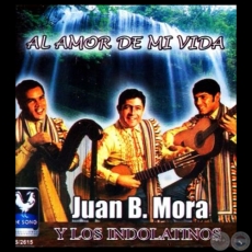 AL AMOR DE MI VIDA - JUAN B. MORA Y LOS INDOLATINOS