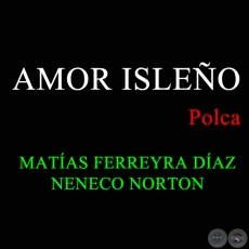 AMOR ISLEÑO - Polca de MATÍAS FERREYRA DÍAZ