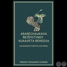 ARARECHAUKAHA ÑE'EPOTYNDY KUAAVETA REHEGUA - Autor: FREDDY EDUARDO GÓMEZ - Año 2023