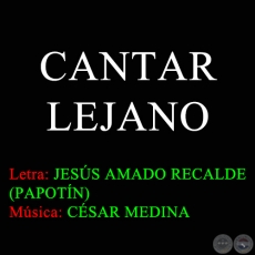 CANTAR LEJANO - Letra de JESS AMADO RECALDE (PAPOTN)