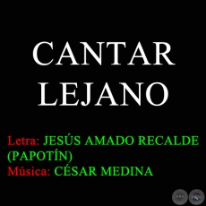 CANTAR LEJANO - Letra de JESÚS AMADO RECALDE (PAPOTÍN)