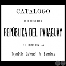CATÁLOGO DE LOS OBJETOS DE LA REPúBLICA DEL PARAGUAY, 1888