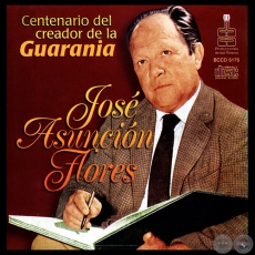 JOSÉ ASUNCIÓN FLORES - CENTENARIO DEL CREADOR DE LA GUARANIA