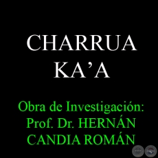 CHARRUA KAʼA - Obra de Investigación: Prof. Dr. HERNÁN CANDIA ROMÁN
