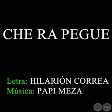 CHE RA PEGUE - Letra de HILARIÓN CORREA