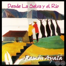 DESDE LA SELVA Y EL RÍO - RAMÓN AYALA - Año 2005