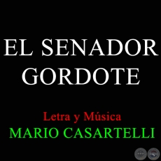 EL SENADOR GORDETE - Letra y Música de MARIO CASARTELLI