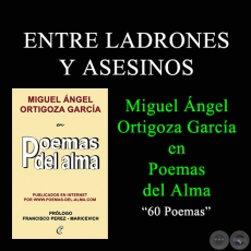 ENTRE LADRONES Y ASESINOS - MIGUEL ÁNGEL ORTIGOZA GARCÍA EN POEMAS DEL ALMA