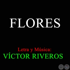 FLORES - Letra y Música: VÍCTOR RIVEROS
