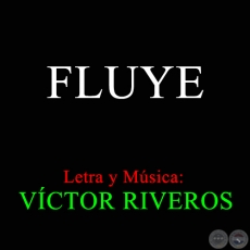 FLUYE - Letra y Música: VÍCTOR RIVEROS