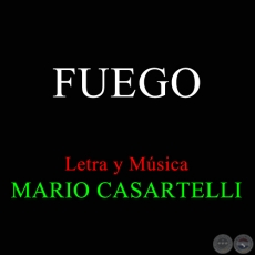 FUEGO - Letra y Música de  MARIO CASARTELLI