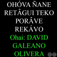 OHÓVA ÑANE RETÂGUI TEKO PORÂVE REKÁVO - Ohai: DAVID GALEANO OLIVERA