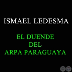 ISMAEL LEDESMA EL DUENDE DEL ARPA PARAGUAYA - Ao 2008