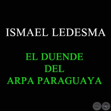 ISMAEL LEDESMA EL DUENDE DEL ARPA PARAGUAYA - Año 2008