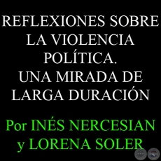 REFLEXIONES SOBRE LA VIOLENCIA POLÍTICA. UNA MIRADA DE LARGA DURACIÓN - Por INÉS NERCESIAN Y LORENA SOLER - Año 2012