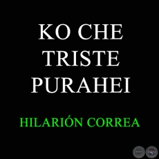 KO CHE TRISTE PURAHEI - HILARIÓN CORREA