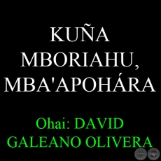 KUÑA MBORIAHU, MBA'APOHÁRA - Ohai: DAVID GALEANO OLIVERA