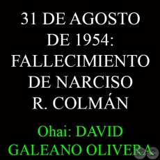 31 DE AGOSTO DE 1954: FALLECIMIENTO DE NARCISO R. COLMN - Ohai: DAVID GALEANO OLIVERA