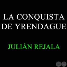 LA CONQUISTA DE YRENDAGUE - JULIN REJALA
