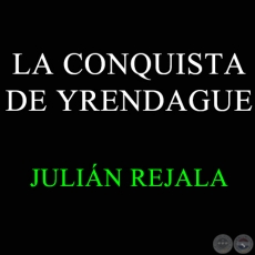 LA CONQUISTA DE YRENDAGUE - JULIÁN REJALA