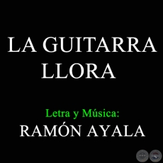LA GUITARRA LLORA - Letra y Música de RAMÓN AYALA