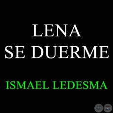 LENA SE DUERME - ISMAEL LEDESMA - Año 2012