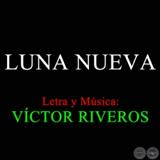 LUNA NUEVA - Letra y Música: VÍCTOR RIVEROS
