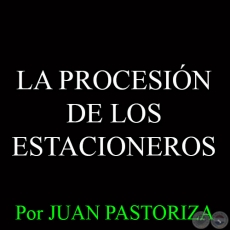 LA PROCESIÓN DE LOS ESTACIONEROS - Por JUAN PASTORIZA - Domingo, 28 de marzo del 2015