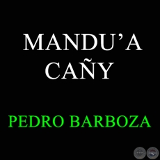 MANDU’A CAÑY - PEDRO BARBOZA