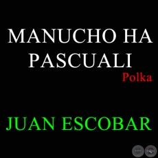 MANUCHO HA PASCUALI - JUAN ESCOBAR