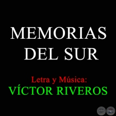 MEMORIAS DEL SUR - Letra y Música: VÍCTOR RIVEROS