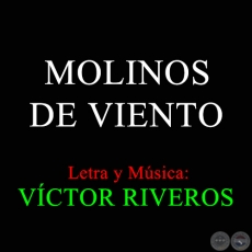MOLINOS DE VIENTO - Letra y Música: VÍCTOR RIVEROS