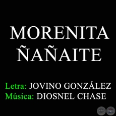 MORENITA ÑAÑAITE - Letra de JOVINO GONZÁLEZ