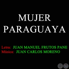 MUJER PARAGUAYA - Letra de JUAN MANUEL FRUTOS PANE