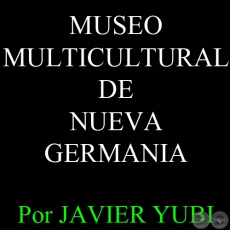 MUSEO MULTICULTURAL DE NUEVA GERMANIA - MUSEOS DEL PARAGUAY (71) - Por JAVIER YUBI