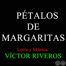 PÉTALOS DE MARGARITAS - Letra y Música: VÍCTOR RIVEROS