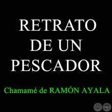 RETRATO DE UN PESCADOR - Chamamé de RAMÓN AYALA