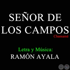 SEÑOR DE LOS CAMPOS - Letra y Música de RAMÓN AYALA